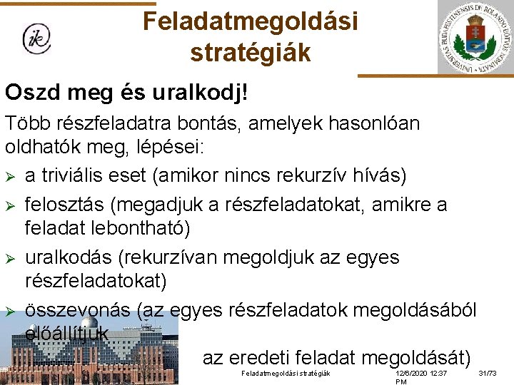 Feladatmegoldási stratégiák Oszd meg és uralkodj! Több részfeladatra bontás, amelyek hasonlóan oldhatók meg, lépései: