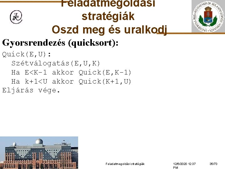 Feladatmegoldási stratégiák Oszd meg és uralkodj Gyorsrendezés (quicksort): Quick(E, U): Szétválogatás(E, U, K) Ha