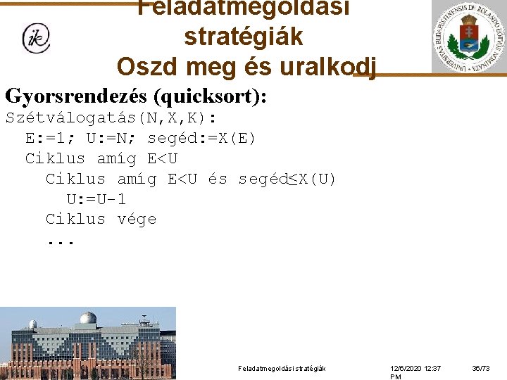 Feladatmegoldási stratégiák Oszd meg és uralkodj Gyorsrendezés (quicksort): Szétválogatás(N, X, K): E: =1; U: