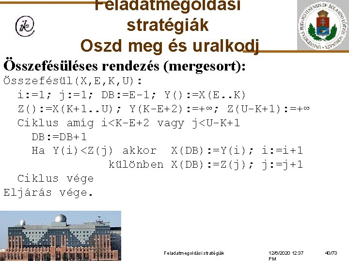 Feladatmegoldási stratégiák Oszd meg és uralkodj Összefésüléses rendezés (mergesort): Összefésül(X, E, K, U): i: