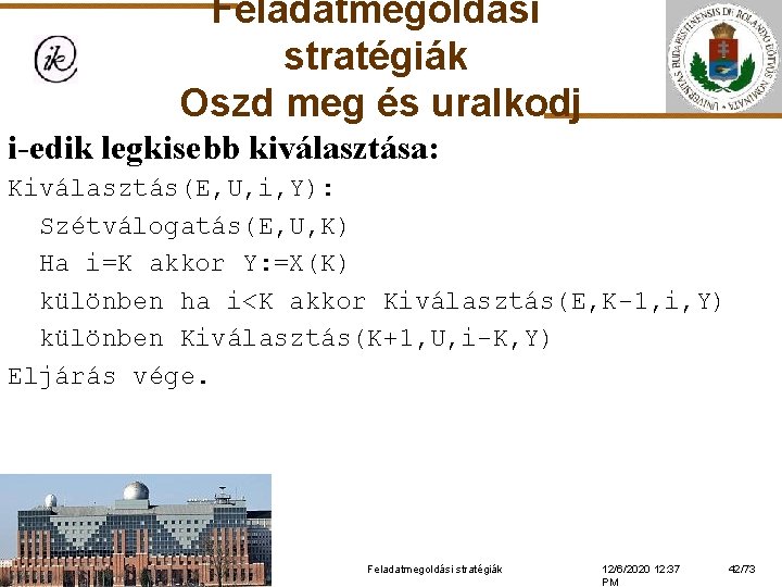 Feladatmegoldási stratégiák Oszd meg és uralkodj i-edik legkisebb kiválasztása: Kiválasztás(E, U, i, Y): Szétválogatás(E,