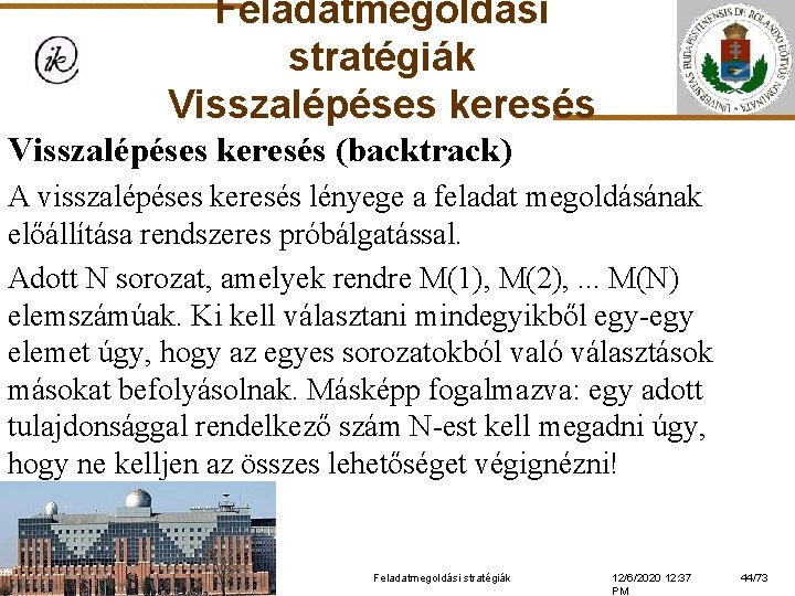 Feladatmegoldási stratégiák Visszalépéses keresés (backtrack) A visszalépéses keresés lényege a feladat megoldásának előállítása rendszeres