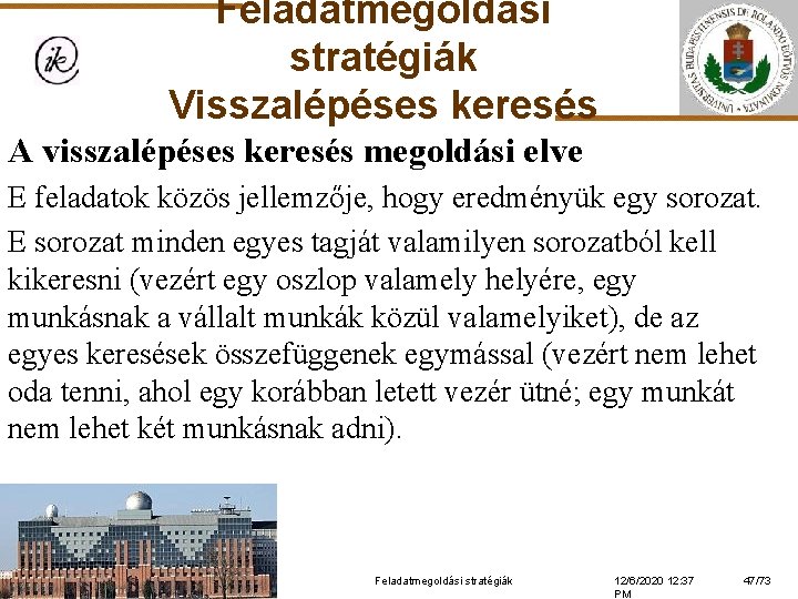 Feladatmegoldási stratégiák Visszalépéses keresés A visszalépéses keresés megoldási elve E feladatok közös jellemzője, hogy