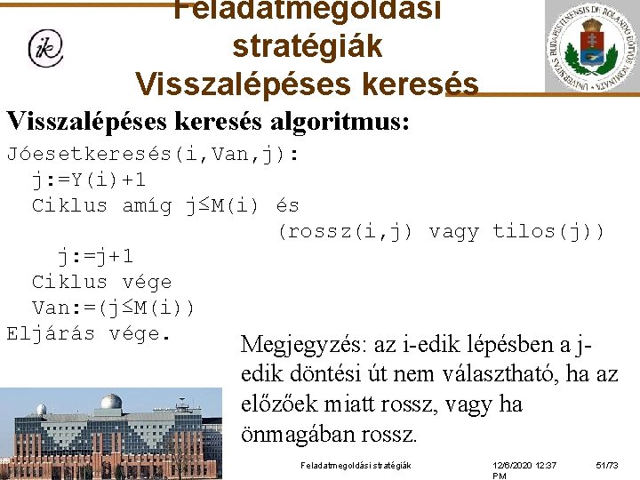 Feladatmegoldási stratégiák Visszalépéses keresés algoritmus: Jóesetkeresés(i, Van, j): j: =Y(i)+1 Ciklus amíg j≤M(i) és