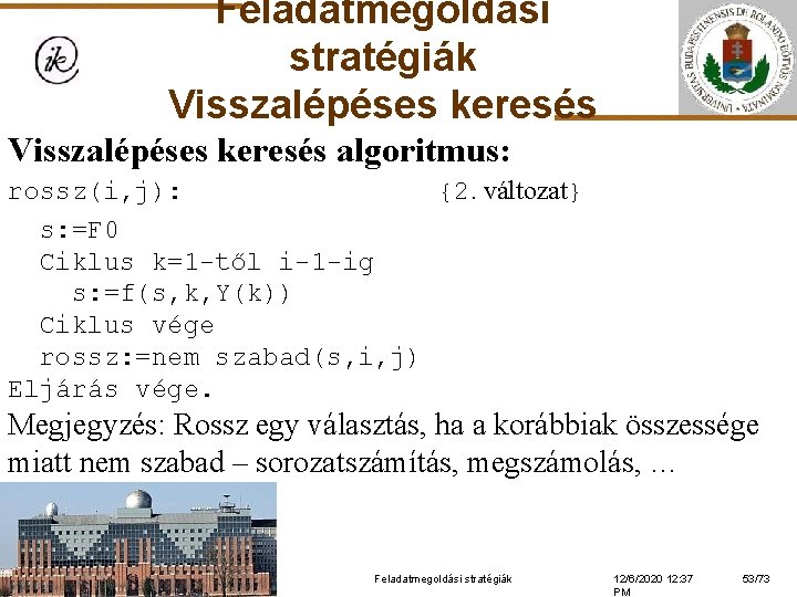 Feladatmegoldási stratégiák Visszalépéses keresés algoritmus: rossz(i, j): {2. változat} s: =F 0 Ciklus k=1