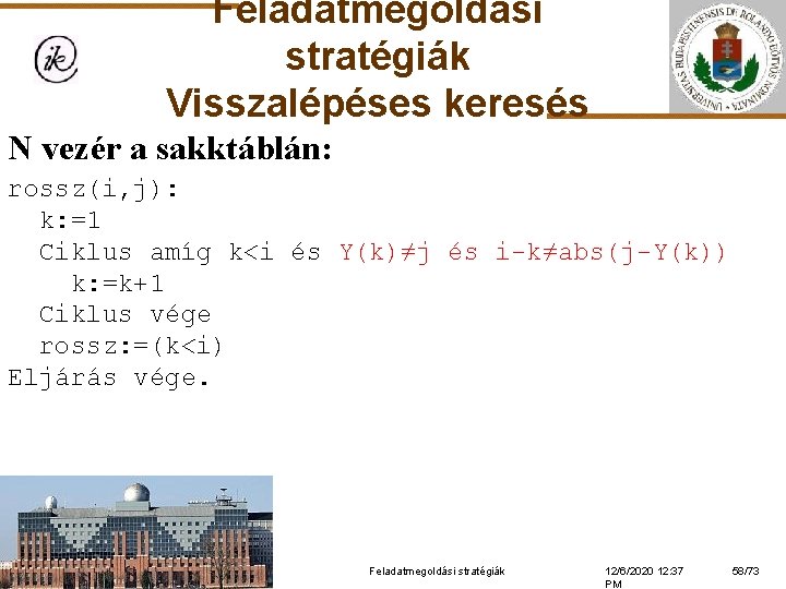 Feladatmegoldási stratégiák Visszalépéses keresés N vezér a sakktáblán: rossz(i, j): k: =1 Ciklus amíg