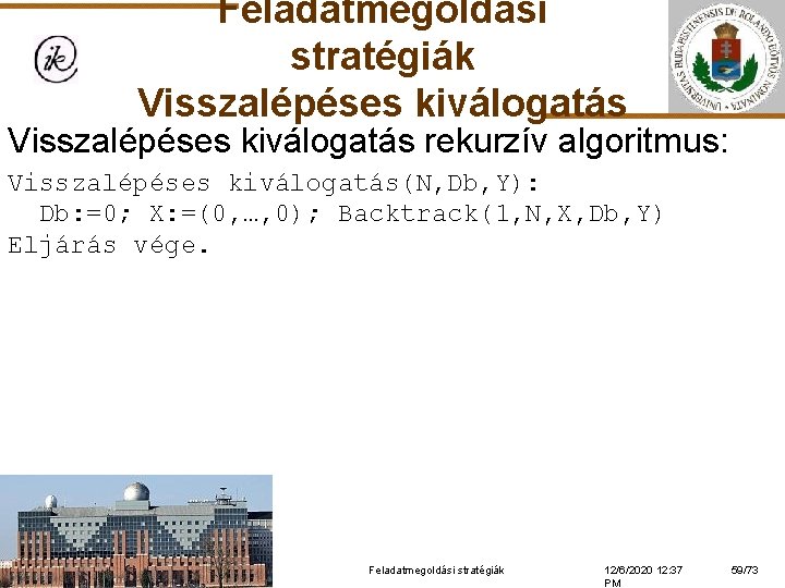 Feladatmegoldási stratégiák Visszalépéses kiválogatás rekurzív algoritmus: Visszalépéses kiválogatás(N, Db, Y): Db: =0; X: =(0,