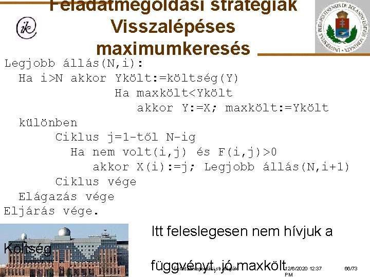 Feladatmegoldási stratégiák Visszalépéses maximumkeresés Legjobb állás(N, i): Ha i>N akkor Ykölt: =költség(Y) Ha maxkölt<Ykölt