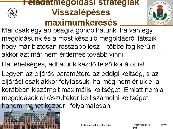 Feladatmegoldási stratégiák Visszalépéses maximumkeresés Már csak egy apróságra gondolhatunk: ha van egy megoldásunk és