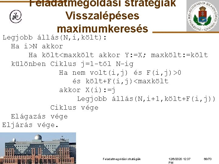 Feladatmegoldási stratégiák Visszalépéses maximumkeresés Legjobb állás(N, i, költ): Ha i>N akkor Ha költ<maxkölt akkor