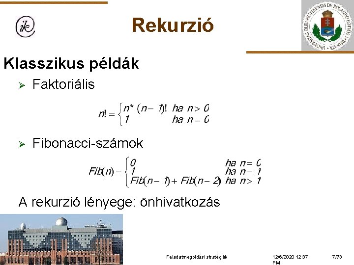 Rekurzió Klasszikus példák Ø Faktoriális Ø Fibonacci-számok A rekurzió lényege: önhivatkozás Feladatmegoldási stratégiák 12/6/2020