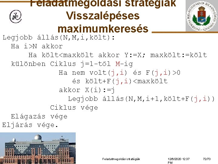 Feladatmegoldási stratégiák Visszalépéses maximumkeresés Legjobb állás(N, M, i, költ): Ha i>N akkor Ha költ<maxkölt