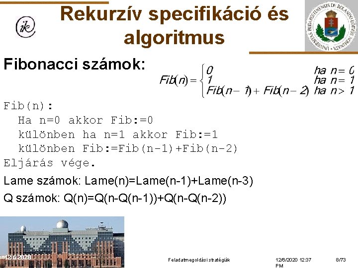 Rekurzív specifikáció és algoritmus Fibonacci számok: Fib(n): Ha n=0 akkor Fib: =0 különben ha