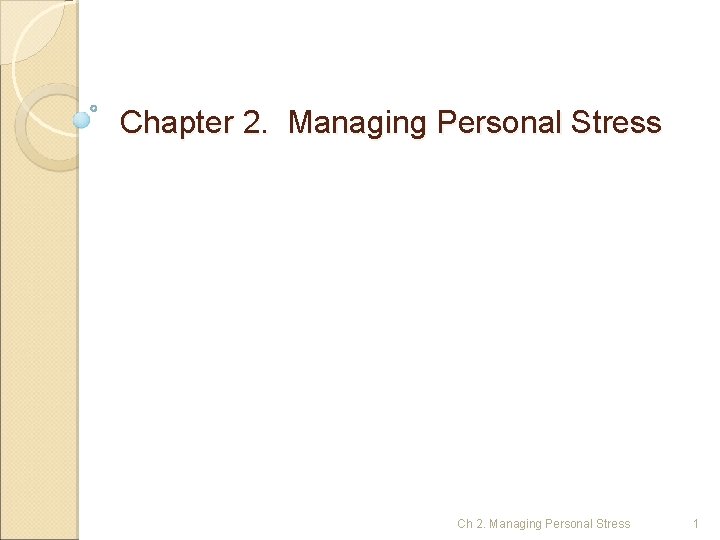 Chapter 2. Managing Personal Stress Ch 2. Managing Personal Stress 1 