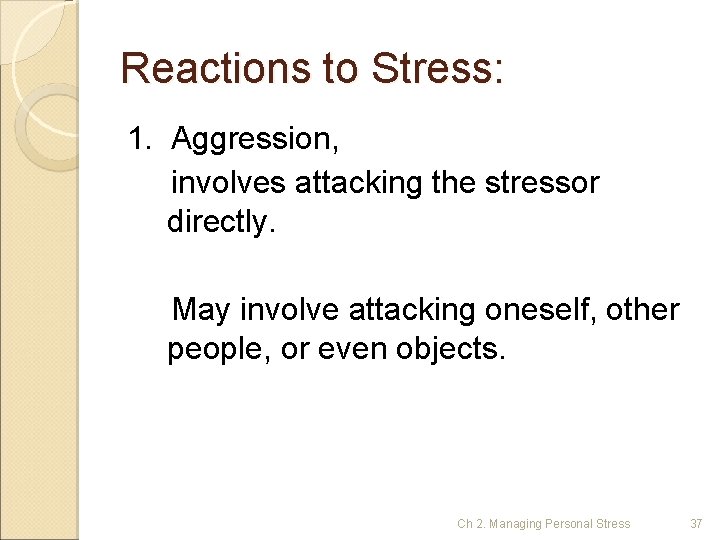 Reactions to Stress: 1. Aggression, involves attacking the stressor directly. May involve attacking oneself,