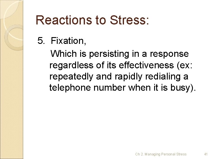 Reactions to Stress: 5. Fixation, Which is persisting in a response regardless of its