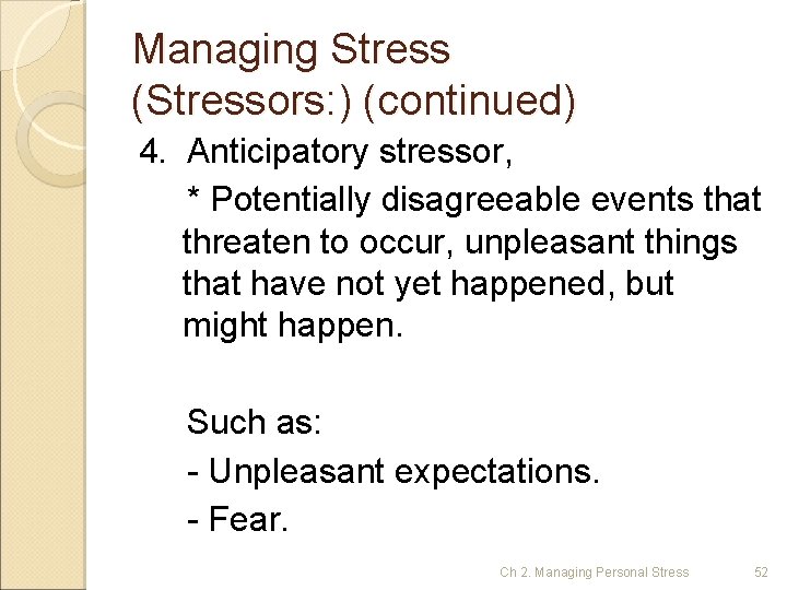 Managing Stress (Stressors: ) (continued) 4. Anticipatory stressor, * Potentially disagreeable events that threaten