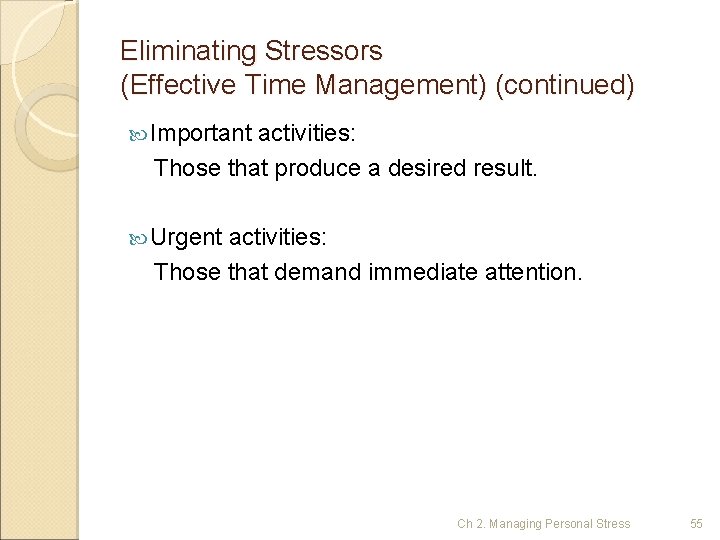 Eliminating Stressors (Effective Time Management) (continued) Important activities: Those that produce a desired result.