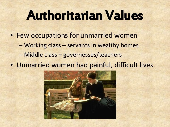 Authoritarian Values • Few occupations for unmarried women – Working class – servants in