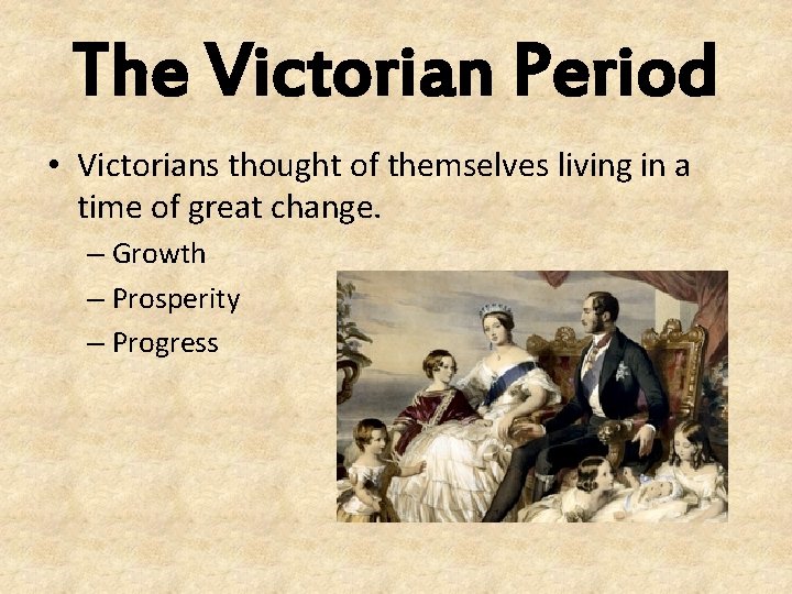 The Victorian Period • Victorians thought of themselves living in a time of great