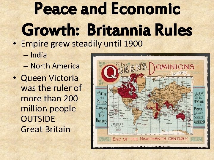 Peace and Economic Growth: Britannia Rules • Empire grew steadily until 1900 – India