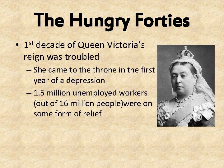The Hungry Forties • 1 st decade of Queen Victoria’s reign was troubled –