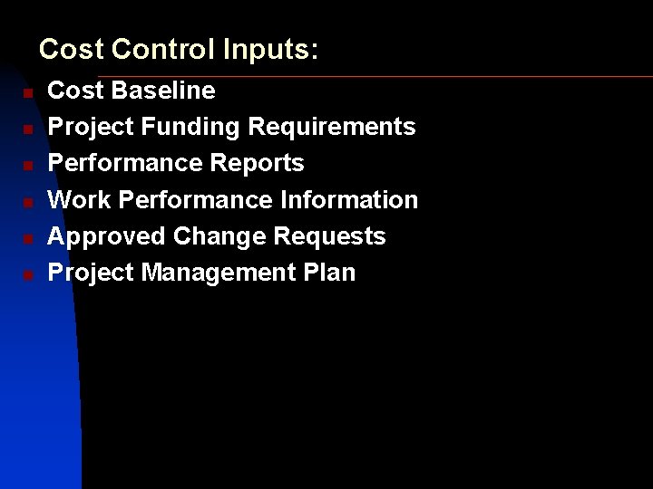 Cost Control Inputs: n n n Cost Baseline Project Funding Requirements Performance Reports Work