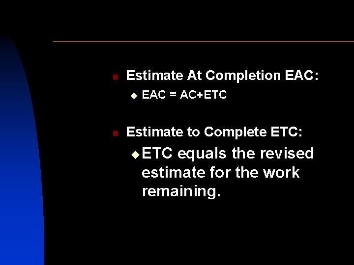 n Estimate At Completion EAC: u n EAC = AC+ETC Estimate to Complete ETC: