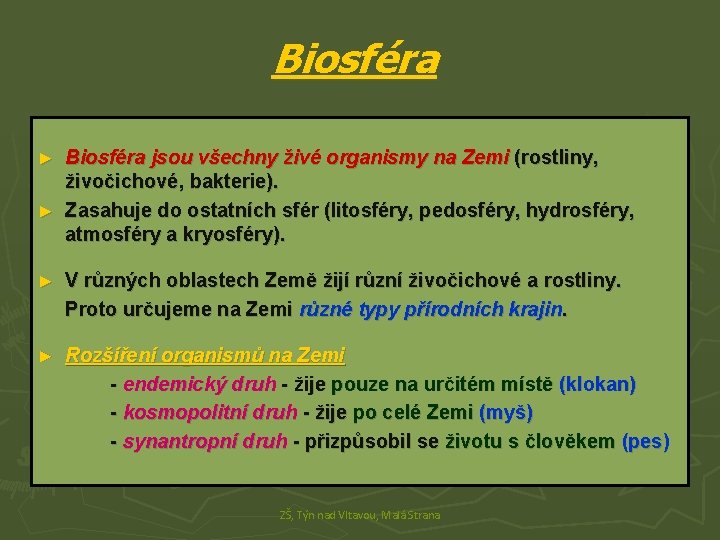 Biosféra jsou všechny živé organismy na Zemi (rostliny, živočichové, bakterie). ► Zasahuje do ostatních