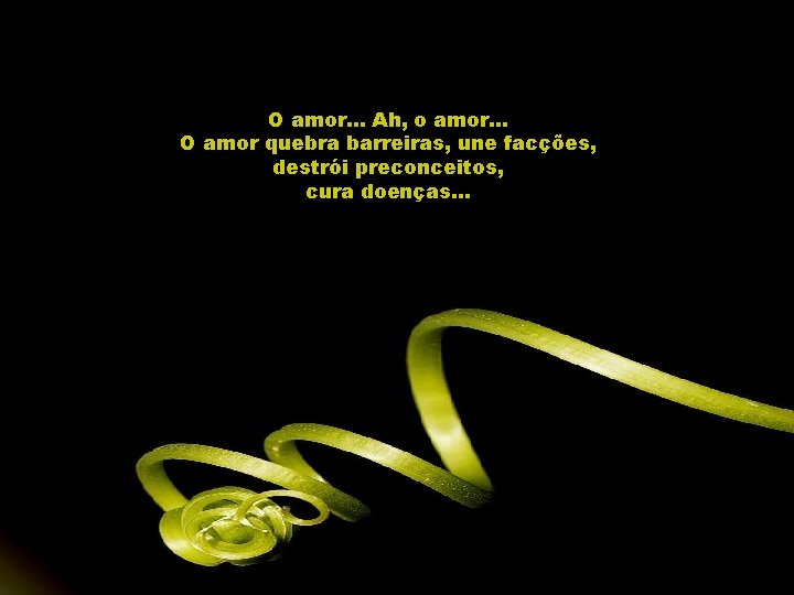 O amor. . . Ah, o amor. . . O amor quebra barreiras, une