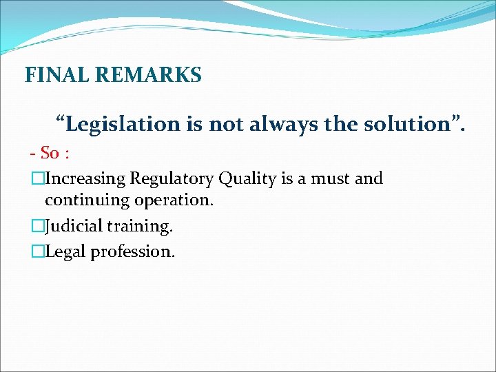 FINAL REMARKS “Legislation is not always the solution”. - So : �Increasing Regulatory Quality