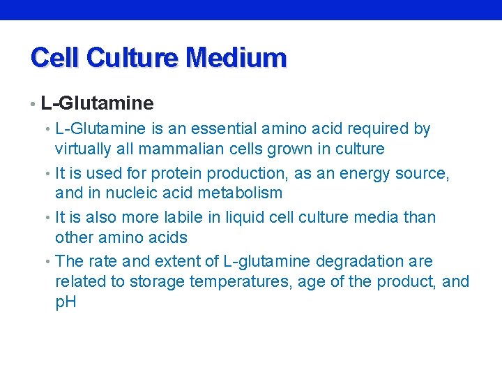 Cell Culture Medium • L-Glutamine is an essential amino acid required by virtually all