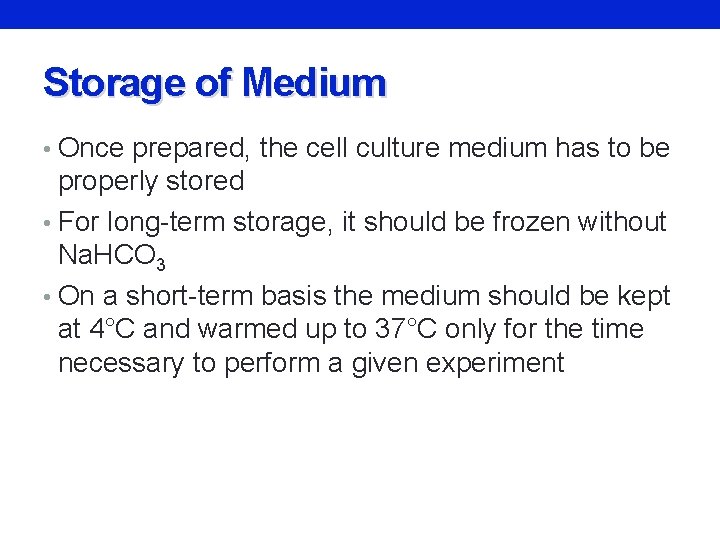 Storage of Medium • Once prepared, the cell culture medium has to be properly