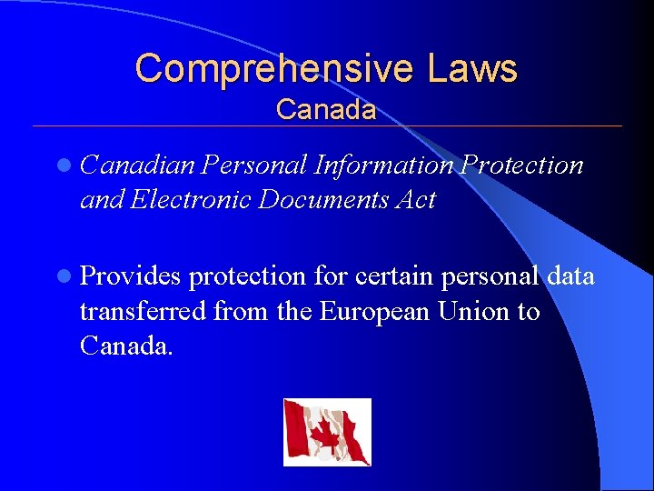 Comprehensive Laws Canada l Canadian Personal Information Protection and Electronic Documents Act l Provides Comprehensive Laws Canada l Canadian Personal Information Protection and Electronic Documents Act l Provides