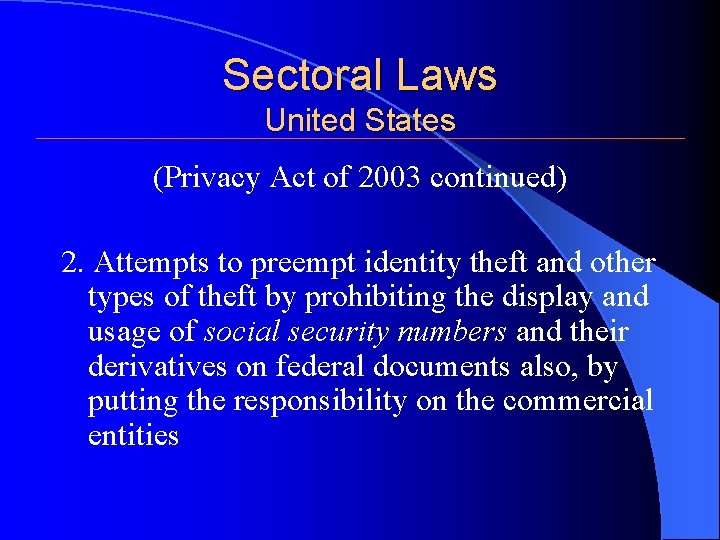 Sectoral Laws United States (Privacy Act of 2003 continued) 2. Attempts to preempt identity Sectoral Laws United States (Privacy Act of 2003 continued) 2. Attempts to preempt identity
