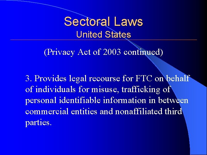 Sectoral Laws United States (Privacy Act of 2003 continued) 3. Provides legal recourse for Sectoral Laws United States (Privacy Act of 2003 continued) 3. Provides legal recourse for