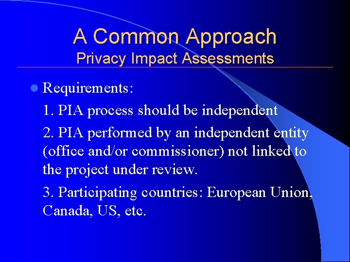 A Common Approach Privacy Impact Assessments l Requirements: 1. PIA process should be independent A Common Approach Privacy Impact Assessments l Requirements: 1. PIA process should be independent