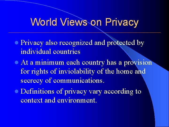 World Views on Privacy l Privacy also recognized and protected by individual countries l World Views on Privacy l Privacy also recognized and protected by individual countries l