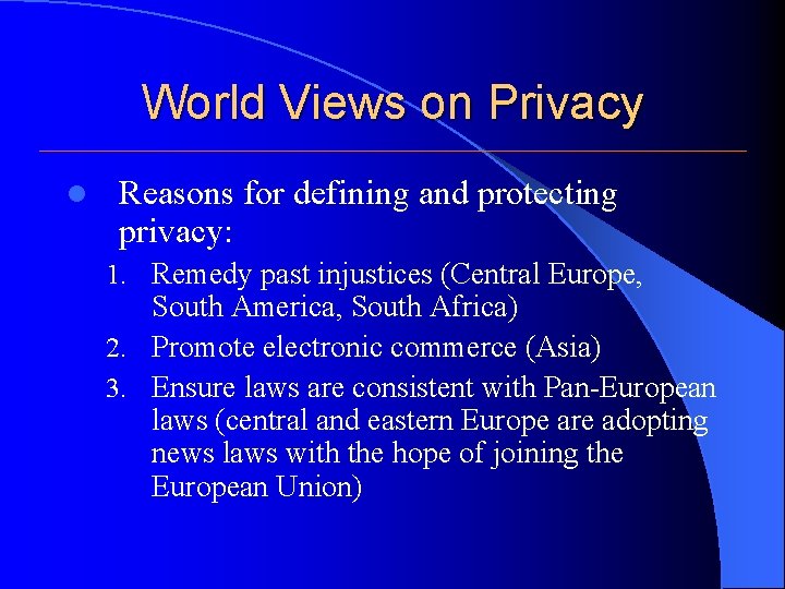 World Views on Privacy l Reasons for defining and protecting privacy: 1. Remedy past World Views on Privacy l Reasons for defining and protecting privacy: 1. Remedy past