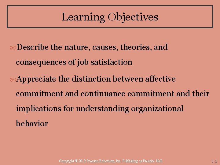 Learning Objectives Describe the nature, causes, theories, and consequences of job satisfaction Appreciate the