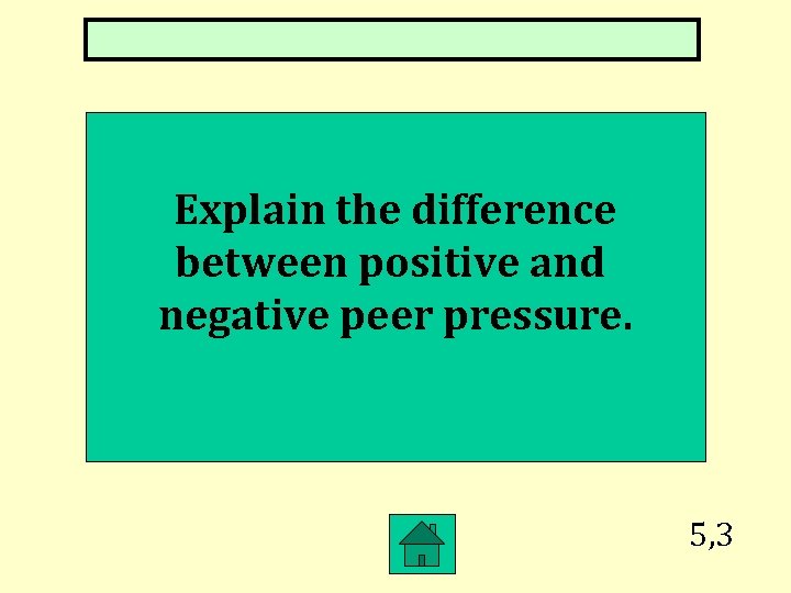 Explain the difference between positive and negative peer pressure. 5, 3 