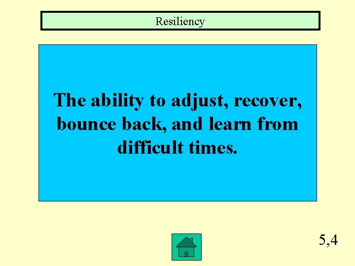 Resiliency The ability to adjust, recover, bounce back, and learn from difficult times. 5,