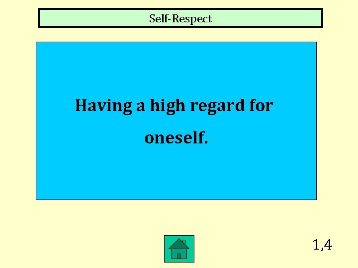 Self-Respect Having a high regard for oneself. 1, 4 