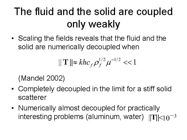 The fluid and the solid are coupled only weakly • Scaling the fields reveals