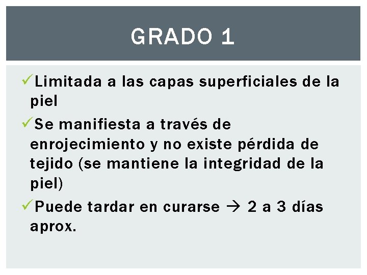 GRADO 1 ü Limitada a las capas superficiales de la piel ü Se manifiesta