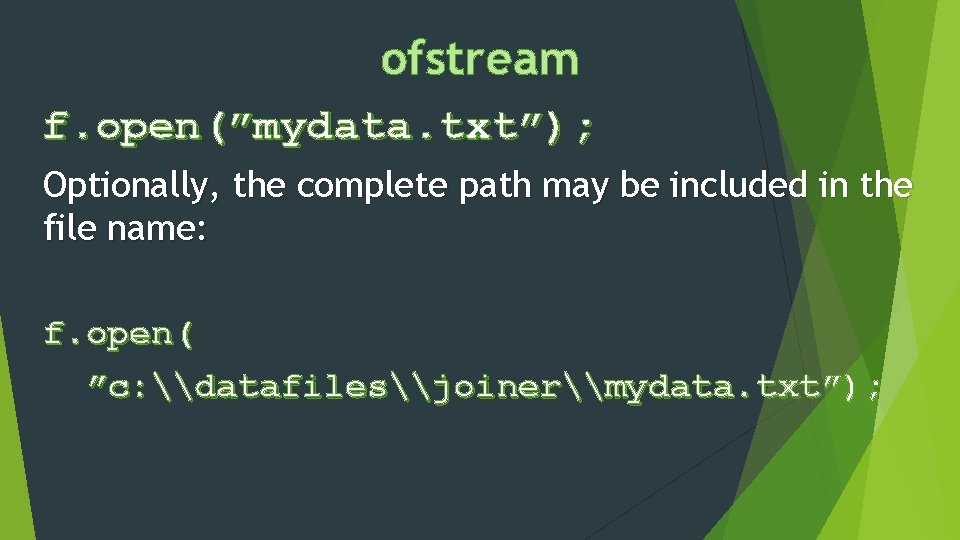 ofstream f. open(”mydata. txt”); Optionally, the complete path may be included in the file