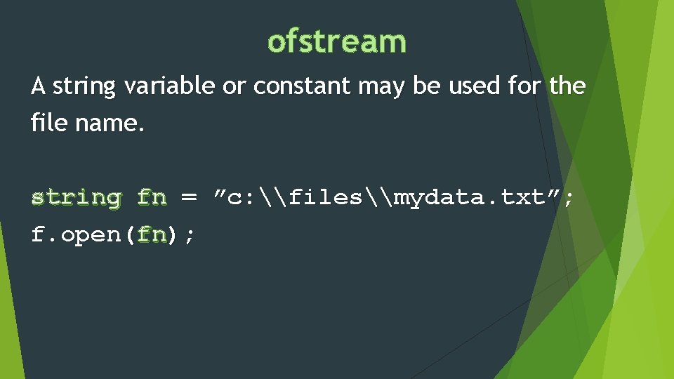 ofstream A string variable or constant may be used for the file name. string