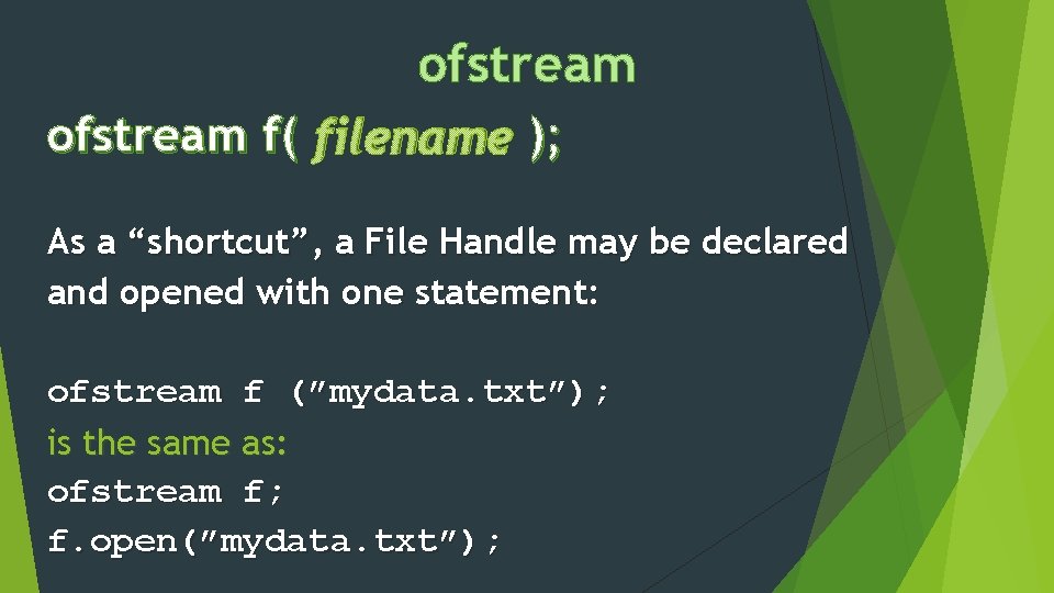 ofstream f( filename ); As a “shortcut”, a File Handle may be declared and
