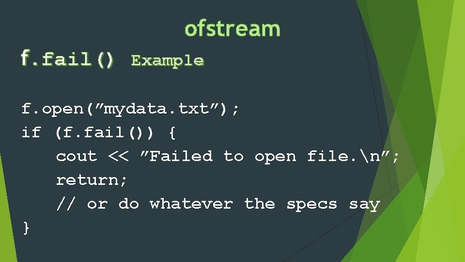 ofstream f. fail() Example f. open(”mydata. txt”); if (f. fail()) { cout << ”Failed