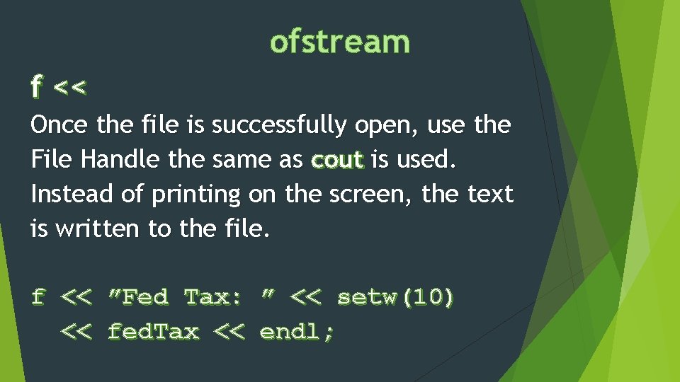 ofstream f << Once the file is successfully open, use the File Handle the